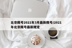 北京限号2021年3月最新限号/2021年北京限号最新规定