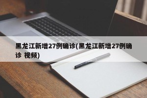 黑龙江新增27例确诊(黑龙江新增27例确诊 视频)