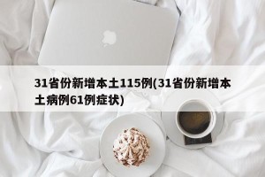 31省份新增本土115例(31省份新增本土病例61例症状)