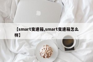 【smart变速箱,smart变速箱怎么样】