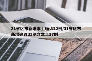 31省区市新增本土确诊22例/31省区市新增确诊33例含本土17例
