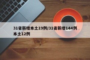 31省新增本土19例/31省新增144例本土12例
