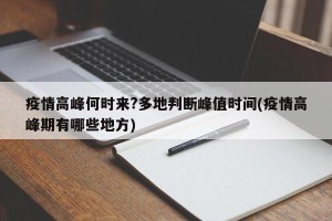 疫情高峰何时来?多地判断峰值时间(疫情高峰期有哪些地方)