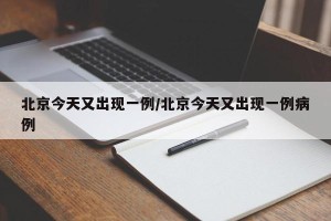 北京今天又出现一例/北京今天又出现一例病例