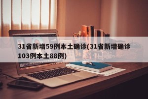 31省新增59例本土确诊(31省新增确诊103例本土88例)