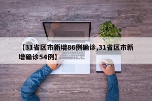 【31省区市新增86例确诊,31省区市新增确诊54例】