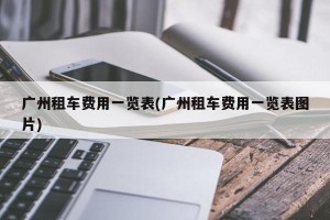 广州租车费用一览表(广州租车费用一览表图片)