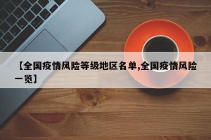 【全国疫情风险等级地区名单,全国疫情风险一览】