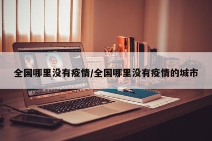 全国哪里没有疫情/全国哪里没有疫情的城市