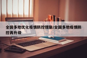 全国多地优化疫情防控措施/全国多地疫情防控再升级