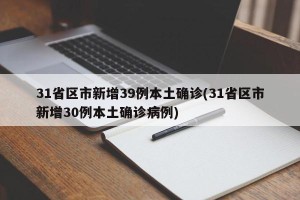 31省区市新增39例本土确诊(31省区市新增30例本土确诊病例)