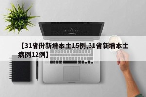 【31省份新增本土15例,31省新增本土病例12例】