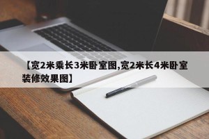 【宽2米乘长3米卧室图,宽2米长4米卧室装修效果图】