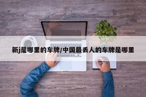 新j是哪里的车牌/中国最丢人的车牌是哪里