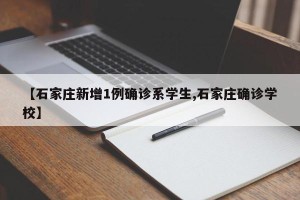【石家庄新增1例确诊系学生,石家庄确诊学校】