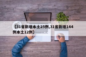 【31省新增本土25例,31省新增144例本土12例】