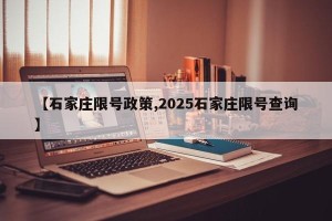 【石家庄限号政策,2025石家庄限号查询】