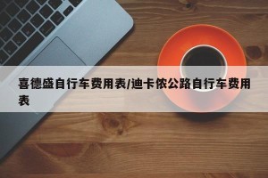 喜德盛自行车费用表/迪卡侬公路自行车费用表