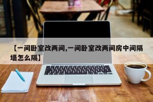【一间卧室改两间,一间卧室改两间房中间隔墙怎么隔】