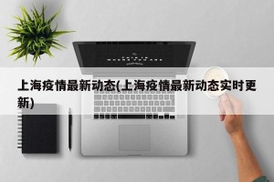 上海疫情最新动态(上海疫情最新动态实时更新)