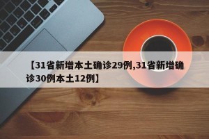 【31省新增本土确诊29例,31省新增确诊30例本土12例】