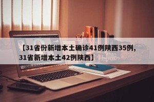 【31省份新增本土确诊41例陕西35例,31省新增本土42例陕西】
