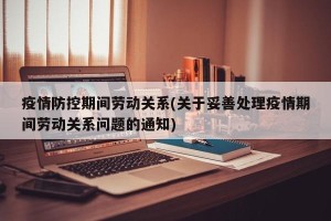 疫情防控期间劳动关系(关于妥善处理疫情期间劳动关系问题的通知)