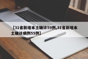 【31省新增本土确诊59例,31省新增本土确诊病例55例】