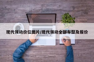 现代领动价位图片/现代领动全部车型及报价