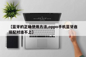【蓝牙的正确使用方法,oppo手机蓝牙连接配对连不上】