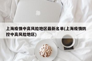 上海疫情中高风险地区最新名单(上海疫情防控中高风险地区)