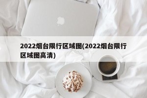 2022烟台限行区域图(2022烟台限行区域图高清)