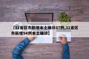 【31省区市新增本土确诊87例,31省区市新增94例本土确诊】