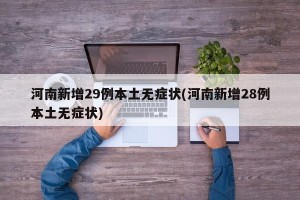 河南新增29例本土无症状(河南新增28例本土无症状)