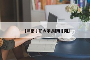 【湖南卲阳大学,湖南洡阳】