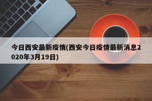 今日西安最新疫情(西安今日疫情最新消息2020年3月19日)