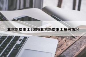 北京新增本土33例/北京新增本土病例情况