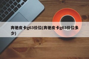 奔驰皮卡g63价位(奔驰皮卡g63价位多少)