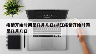 疫情开始时间是几月几日/浙江疫情开始时间是几月几日